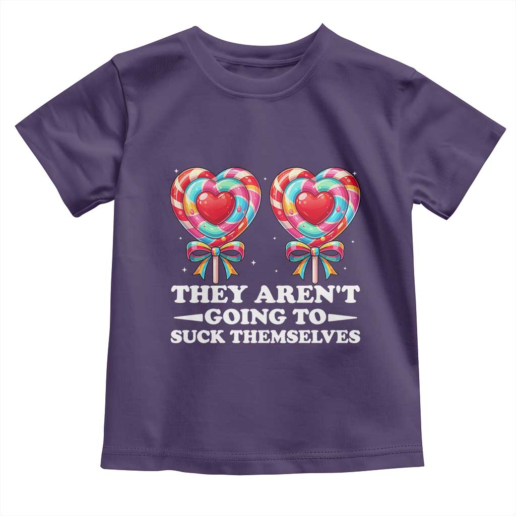 Funny Adult Humor Toddler T Shirt They Arent Going To Suck Themselves