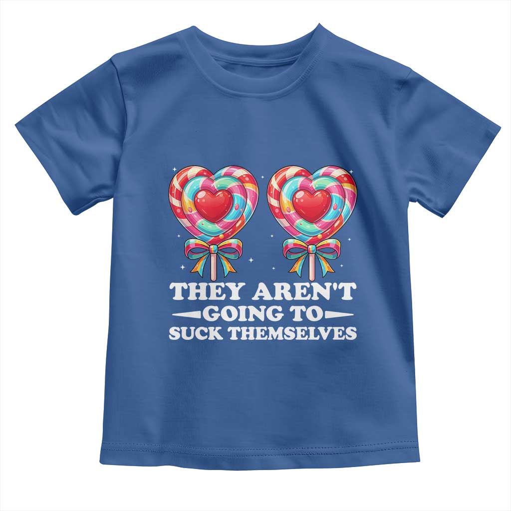 Funny Adult Humor Toddler T Shirt They Arent Going To Suck Themselves