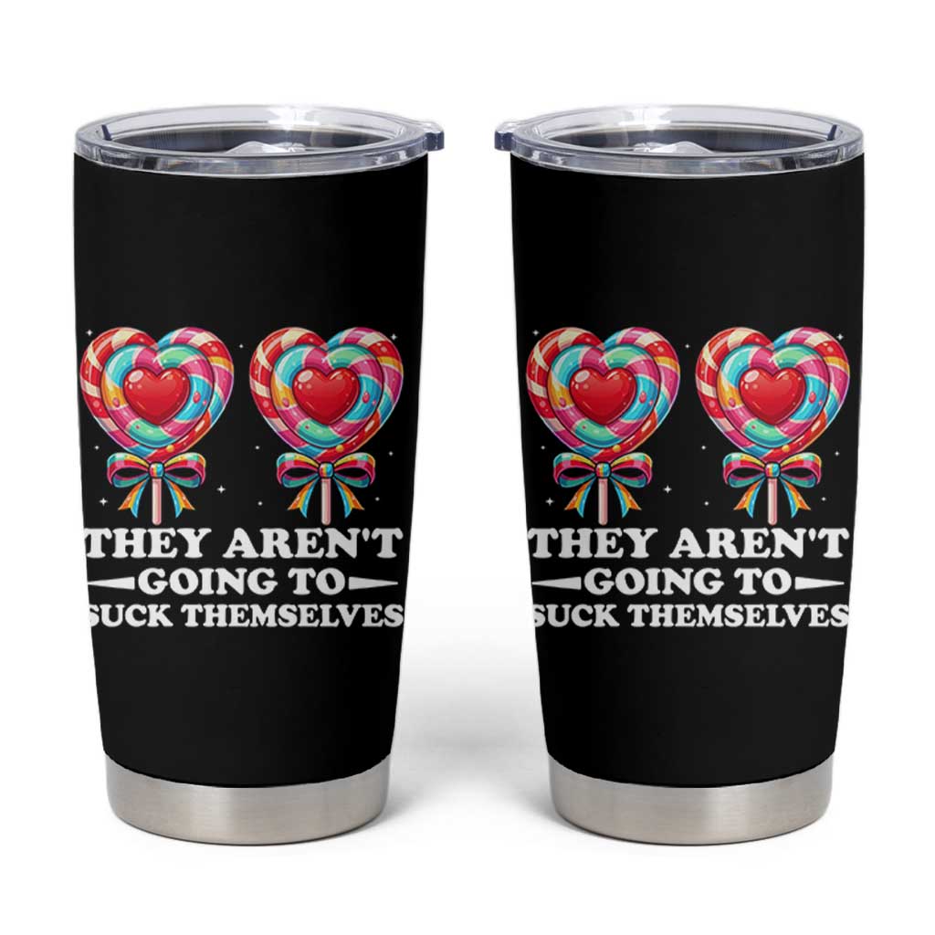 Funny Adult Humor Tumbler Cup They Arent Going To Suck Themselves