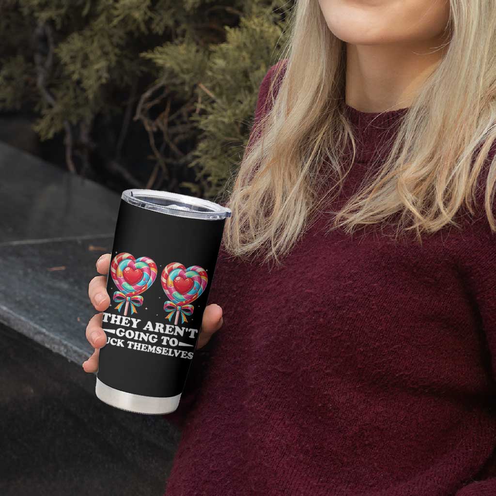 Funny Adult Humor Tumbler Cup They Arent Going To Suck Themselves