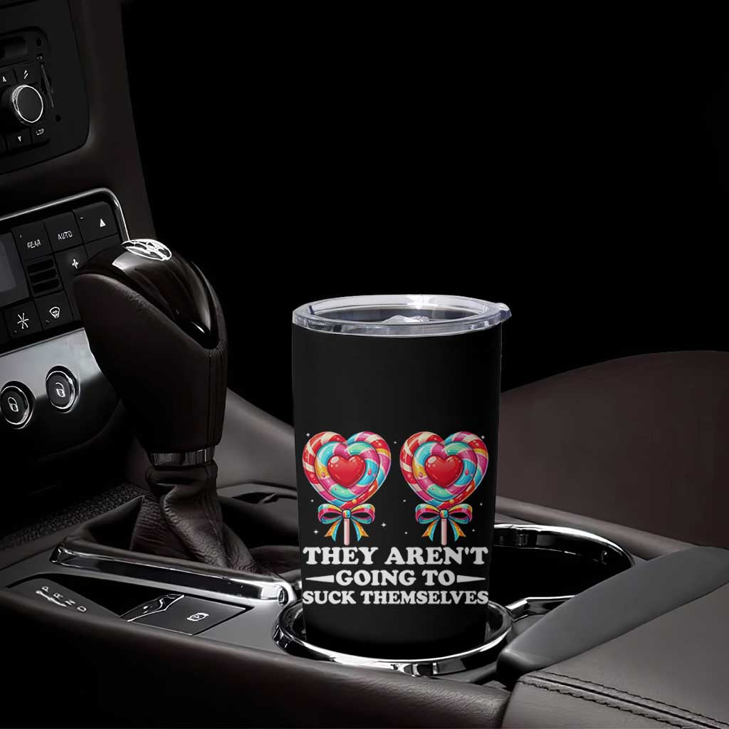 Funny Adult Humor Tumbler Cup They Arent Going To Suck Themselves