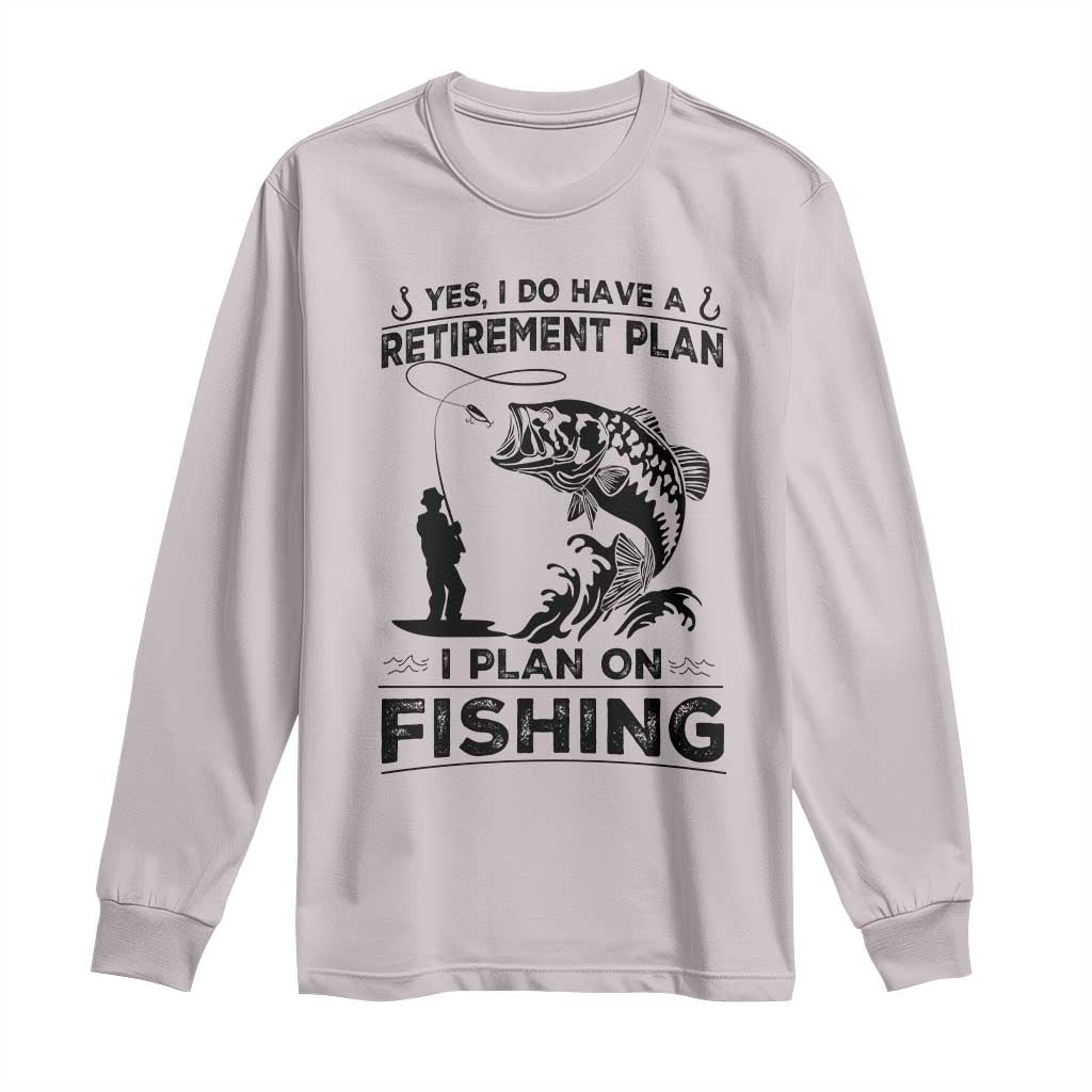 I Do Have Retirement Plan I Plan On Fishing Long Sleeve Shirt Retired Men - Wonder Print Shop