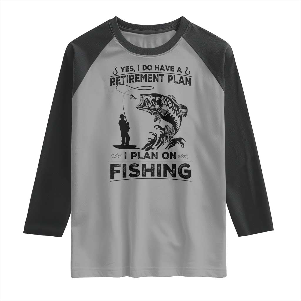 I Do Have Retirement Plan I Plan On Fishing Raglan Shirt Retired Men - Wonder Print Shop