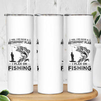I Do Have Retirement Plan I Plan On Fishing Skinny Tumbler Retired Men