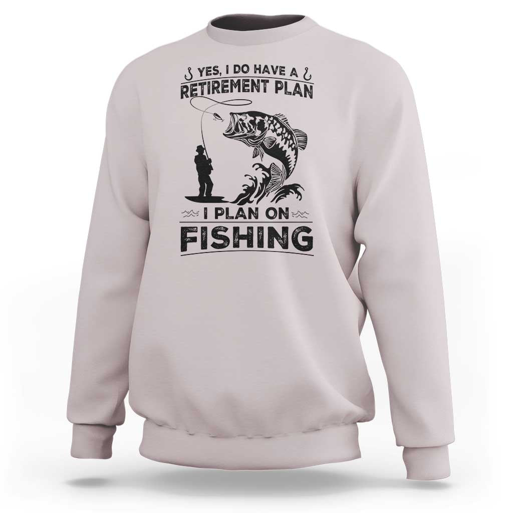 I Do Have Retirement Plan I Plan On Fishing Sweatshirt Retired Men - Wonder Print Shop