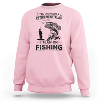 I Do Have Retirement Plan I Plan On Fishing Sweatshirt Retired Men - Wonder Print Shop