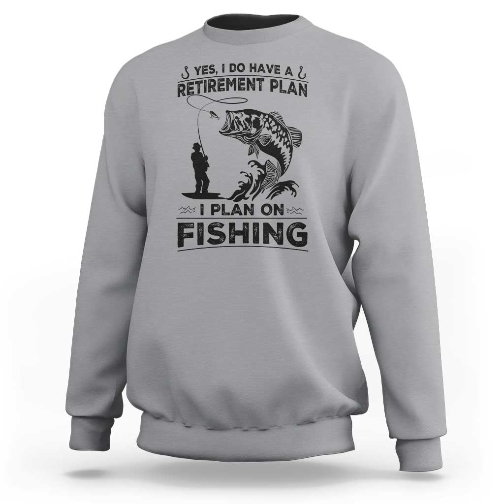 I Do Have Retirement Plan I Plan On Fishing Sweatshirt Retired Men - Wonder Print Shop