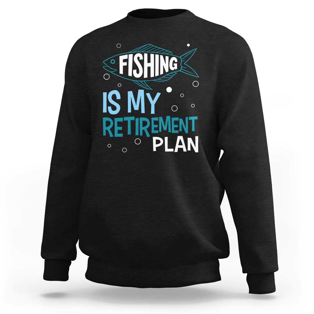 Fishing Is My Retirement Plan Sweatshirt Perfect For Retirees And Fishing Lovers - Wonder Print Shop