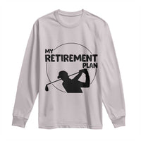 My Retirement Plan Golf Long Sleeve Shirt Retired Men And Golf Lovers - Wonder Print Shop