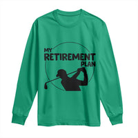 My Retirement Plan Golf Long Sleeve Shirt Retired Men And Golf Lovers - Wonder Print Shop