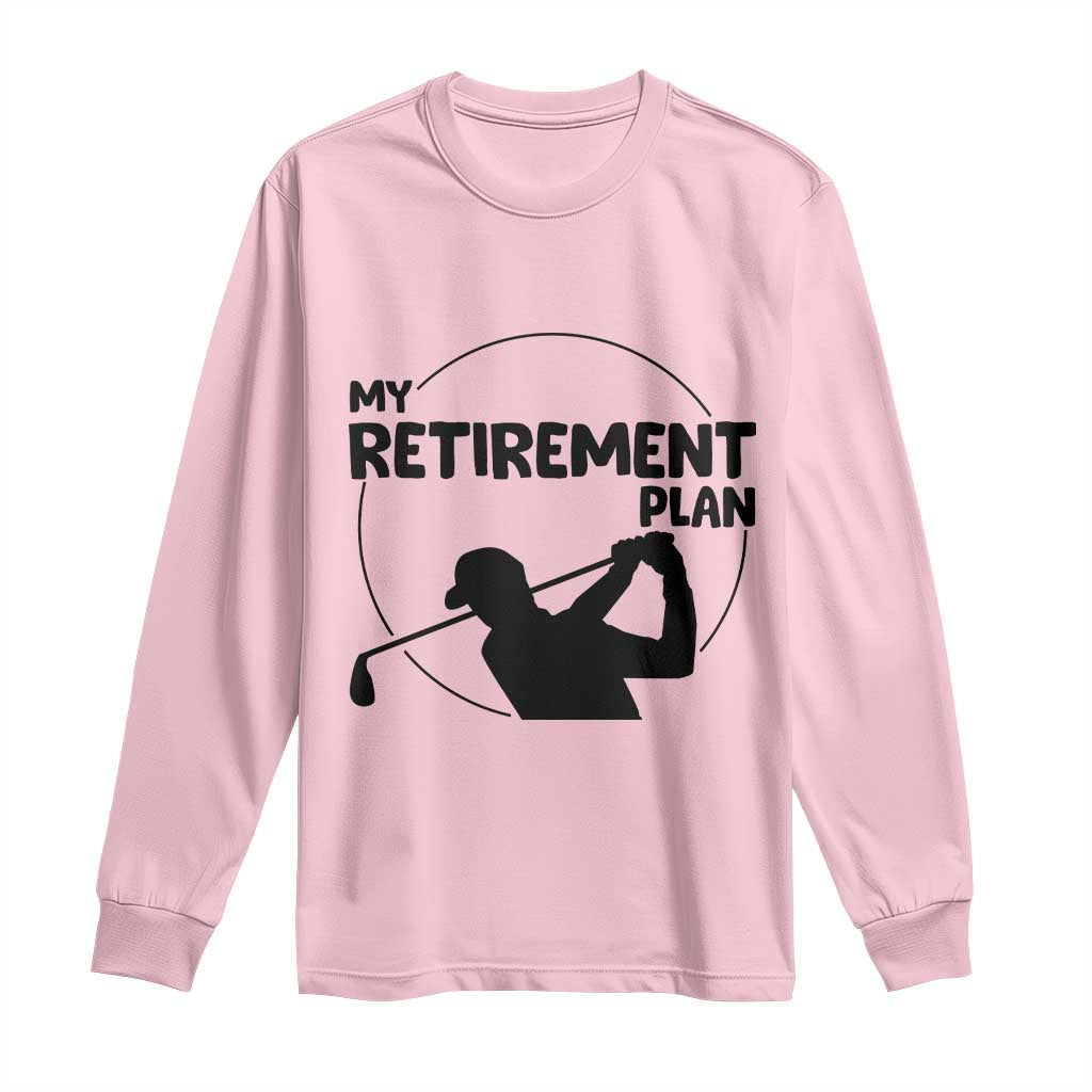 My Retirement Plan Golf Long Sleeve Shirt Retired Men And Golf Lovers - Wonder Print Shop