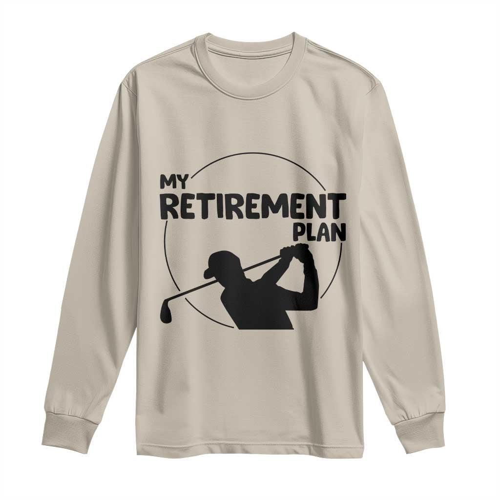My Retirement Plan Golf Long Sleeve Shirt Retired Men And Golf Lovers - Wonder Print Shop