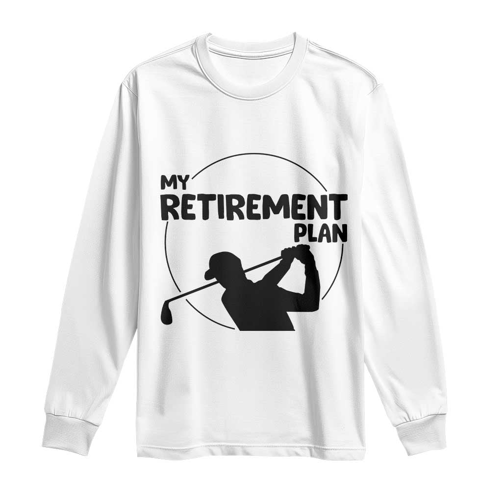 My Retirement Plan Golf Long Sleeve Shirt Retired Men And Golf Lovers - Wonder Print Shop