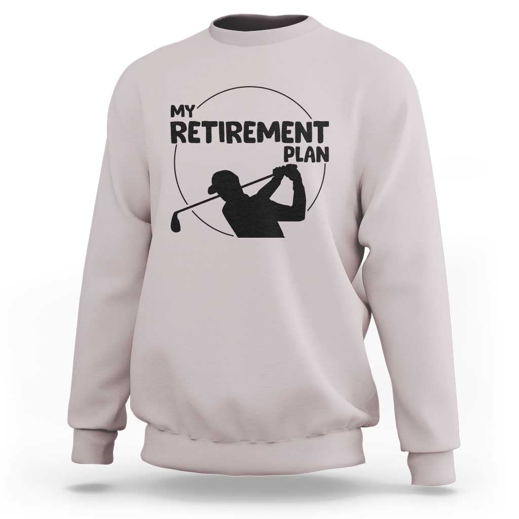 My Retirement Plan Golf Sweatshirt Retired Men And Golf Lovers - Wonder Print Shop