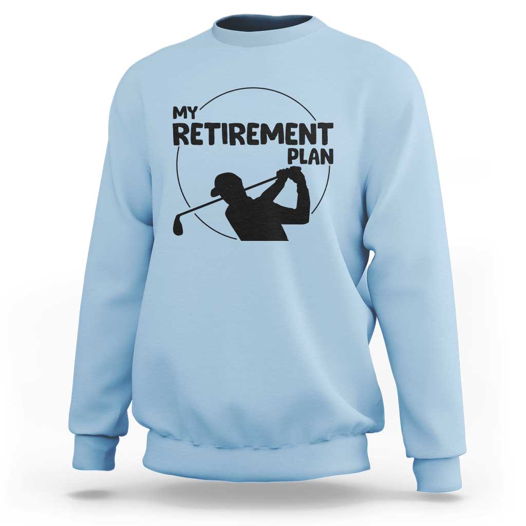 My Retirement Plan Golf Sweatshirt Retired Men And Golf Lovers - Wonder Print Shop