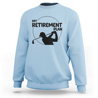 My Retirement Plan Golf Sweatshirt Retired Men And Golf Lovers - Wonder Print Shop