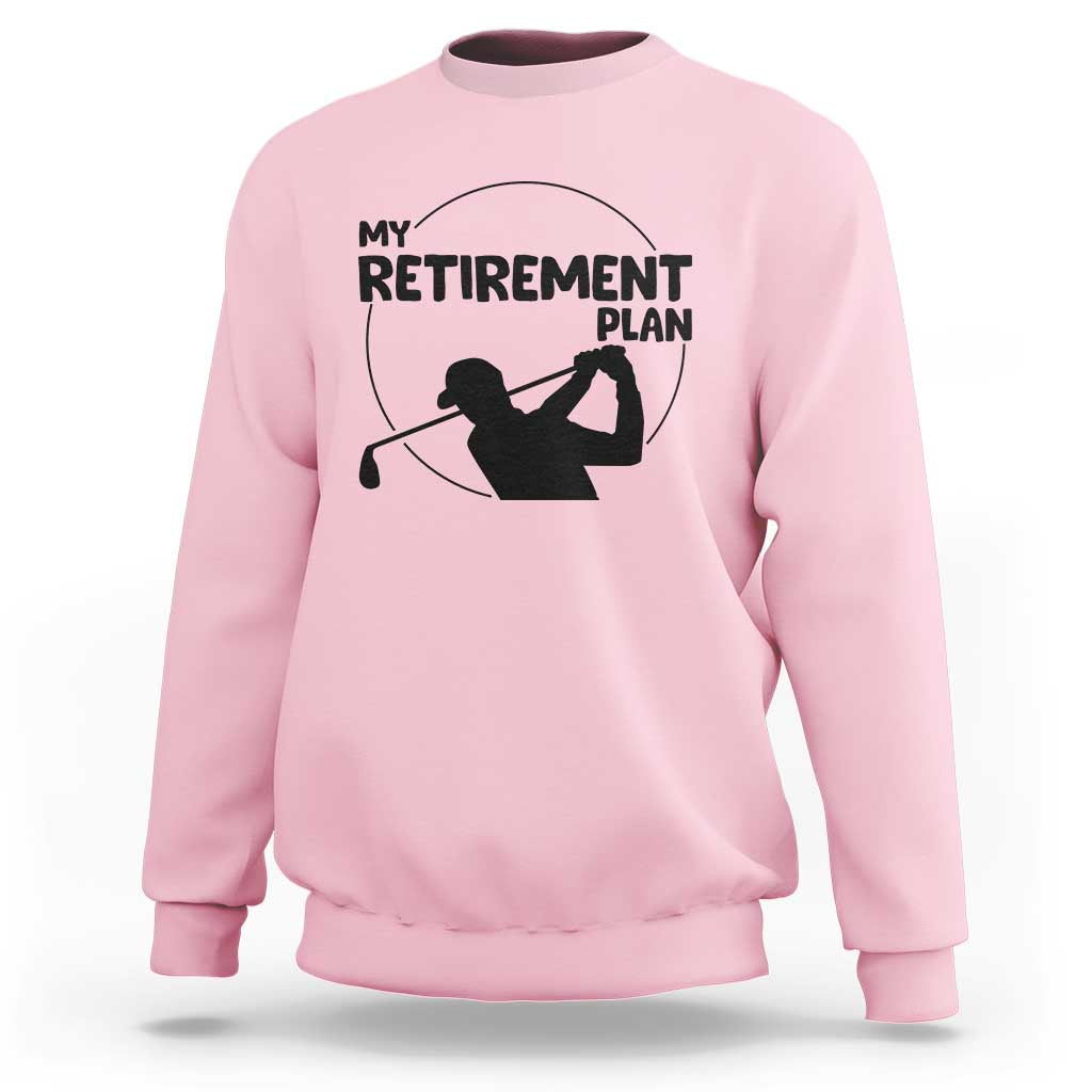 My Retirement Plan Golf Sweatshirt Retired Men And Golf Lovers - Wonder Print Shop