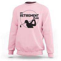 My Retirement Plan Golf Sweatshirt Retired Men And Golf Lovers - Wonder Print Shop
