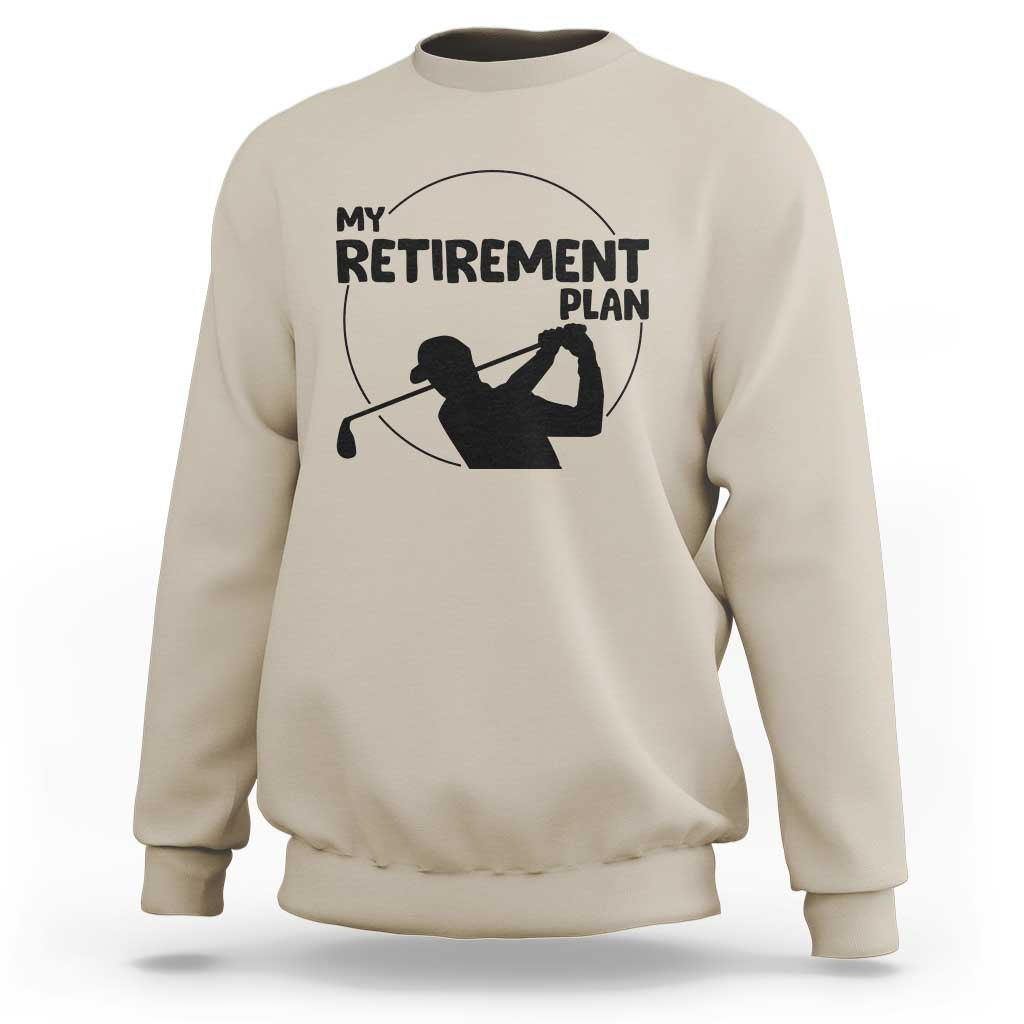 My Retirement Plan Golf Sweatshirt Retired Men And Golf Lovers - Wonder Print Shop