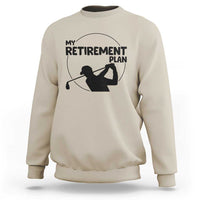 My Retirement Plan Golf Sweatshirt Retired Men And Golf Lovers - Wonder Print Shop