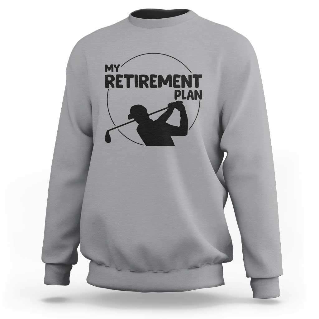 My Retirement Plan Golf Sweatshirt Retired Men And Golf Lovers - Wonder Print Shop