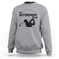 My Retirement Plan Golf Sweatshirt Retired Men And Golf Lovers - Wonder Print Shop