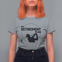 My Retirement Plan Golf T Shirt For Women Retired Men And Golf Lovers - Wonder Print Shop