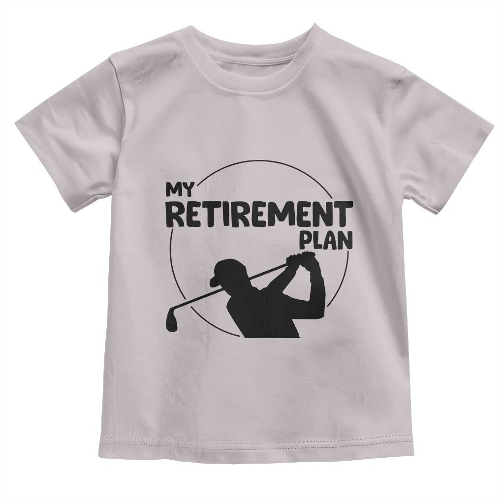 My Retirement Plan Golf Toddler T Shirt Retired Men And Golf Lovers - Wonder Print Shop