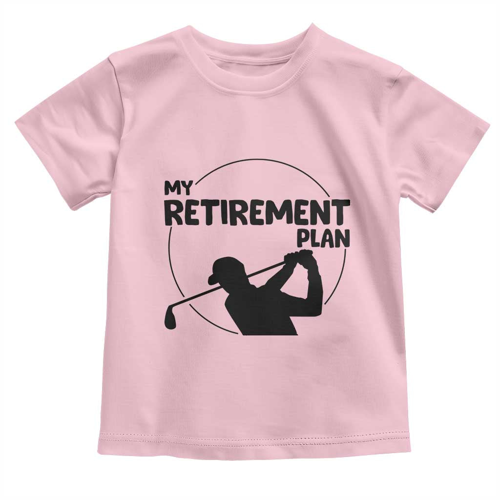 My Retirement Plan Golf Toddler T Shirt Retired Men And Golf Lovers - Wonder Print Shop