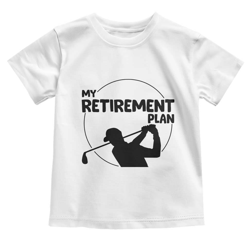 My Retirement Plan Golf Toddler T Shirt Retired Men And Golf Lovers - Wonder Print Shop