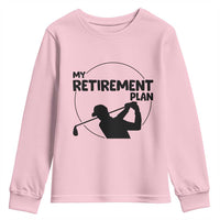 My Retirement Plan Golf Youth Sweatshirt Retired Men And Golf Lovers - Wonder Print Shop