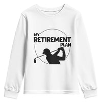 My Retirement Plan Golf Youth Sweatshirt Retired Men And Golf Lovers - Wonder Print Shop