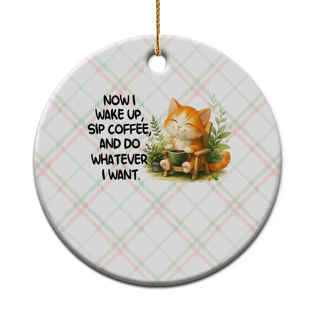 Cat Coffee Lover Ceramic Ornament Now I Wake Up Sip Coffee And Do Whatever I Want - Wonder Print Shop