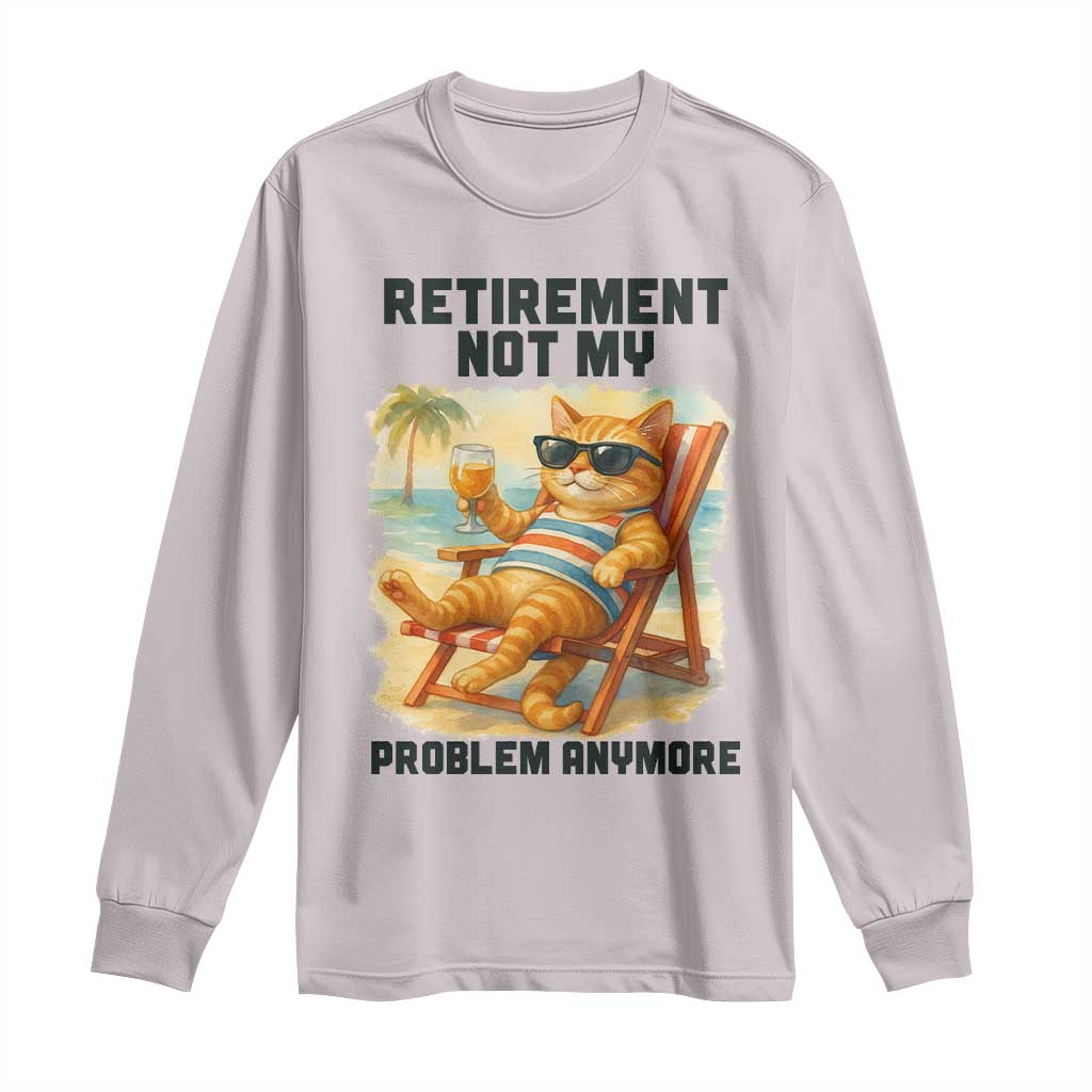 Funny Retirement Cat Long Sleeve Shirt Retired Not My Problem Anymore Chill Beach Vibes - Wonder Print Shop