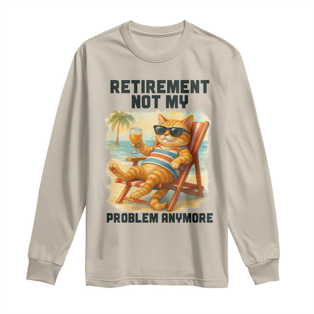 Funny Retirement Cat Long Sleeve Shirt Retired Not My Problem Anymore Chill Beach Vibes - Wonder Print Shop