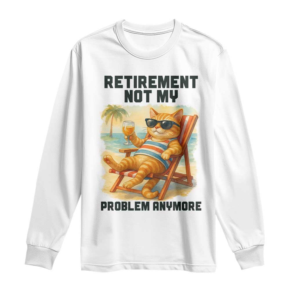Funny Retirement Cat Long Sleeve Shirt Retired Not My Problem Anymore Chill Beach Vibes - Wonder Print Shop