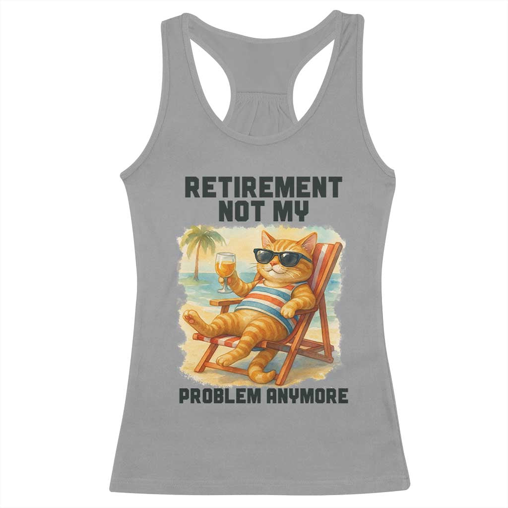 Funny Retirement Cat Racerback Tank Top Retired Not My Problem Anymore Chill Beach Vibes - Wonder Print Shop