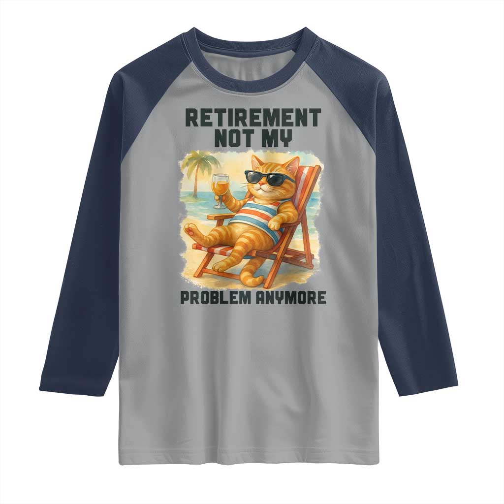 Funny Retirement Cat Raglan Shirt Retired Not My Problem Anymore Chill Beach Vibes - Wonder Print Shop
