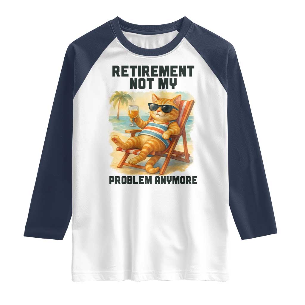 Funny Retirement Cat Raglan Shirt Retired Not My Problem Anymore Chill Beach Vibes - Wonder Print Shop