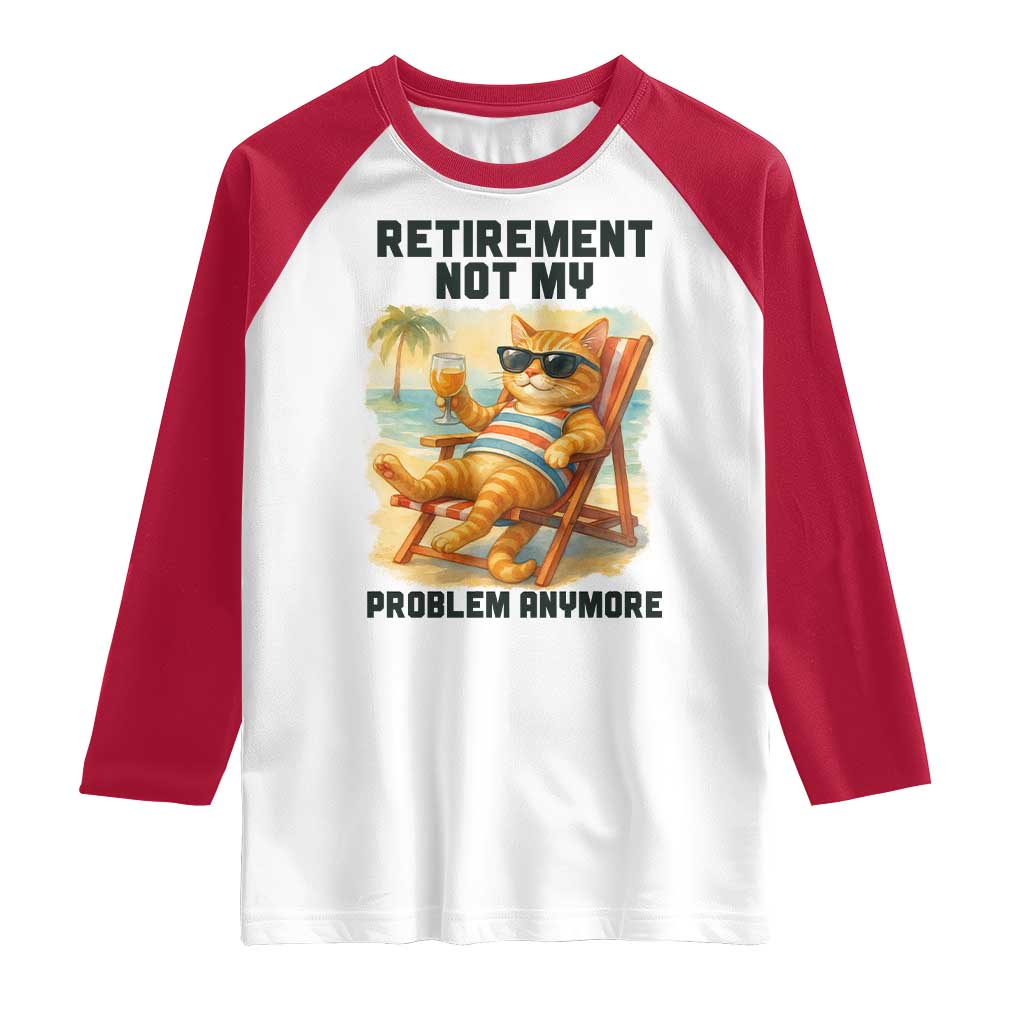 Funny Retirement Cat Raglan Shirt Retired Not My Problem Anymore Chill Beach Vibes - Wonder Print Shop