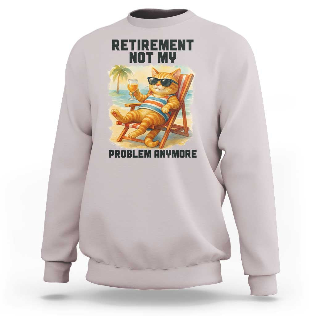 Funny Retirement Cat Sweatshirt Retired Not My Problem Anymore Chill Beach Vibes - Wonder Print Shop
