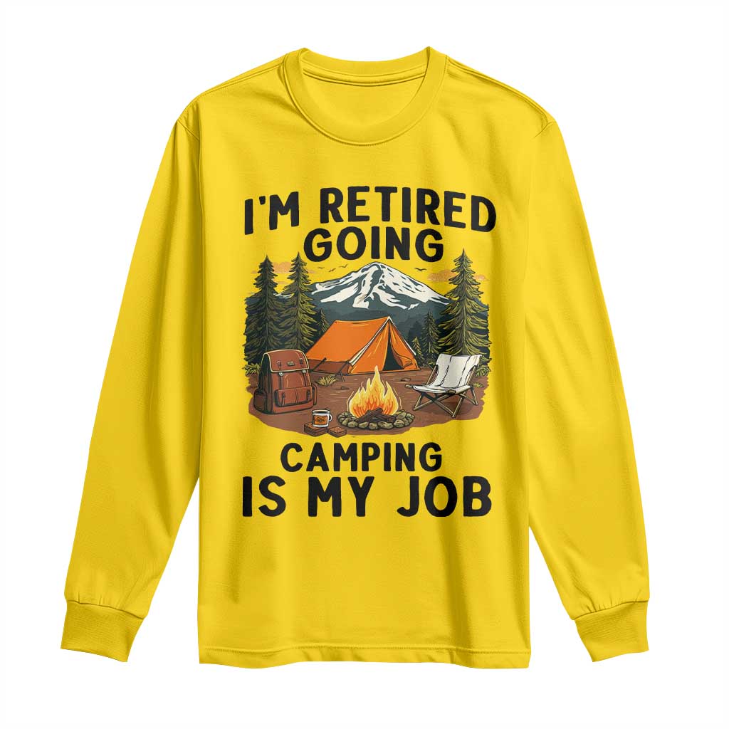 Retirement Camp Gift Long Sleeve Shirt I Am Retired Going Camping Is My Job - Wonder Print Shop