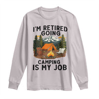 Retirement Camp Gift Long Sleeve Shirt I Am Retired Going Camping Is My Job - Wonder Print Shop