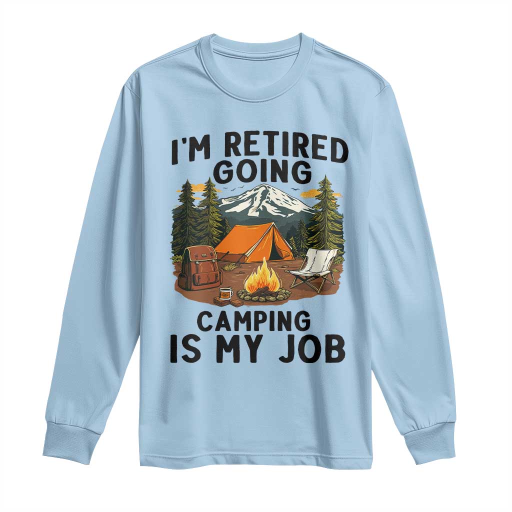 Retirement Camp Gift Long Sleeve Shirt I Am Retired Going Camping Is My Job - Wonder Print Shop