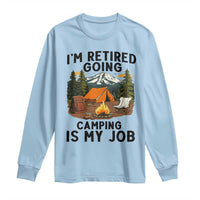 Retirement Camp Gift Long Sleeve Shirt I Am Retired Going Camping Is My Job - Wonder Print Shop