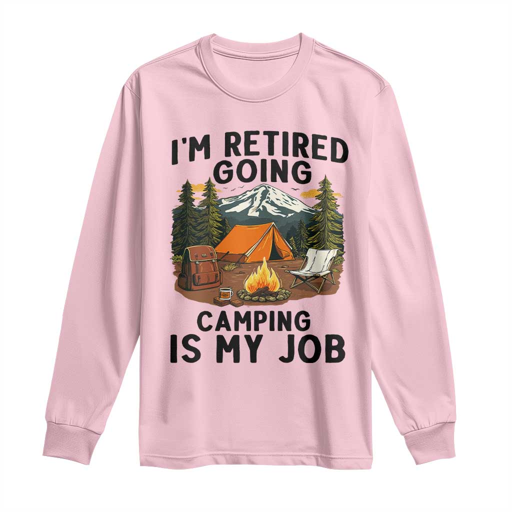 Retirement Camp Gift Long Sleeve Shirt I Am Retired Going Camping Is My Job - Wonder Print Shop