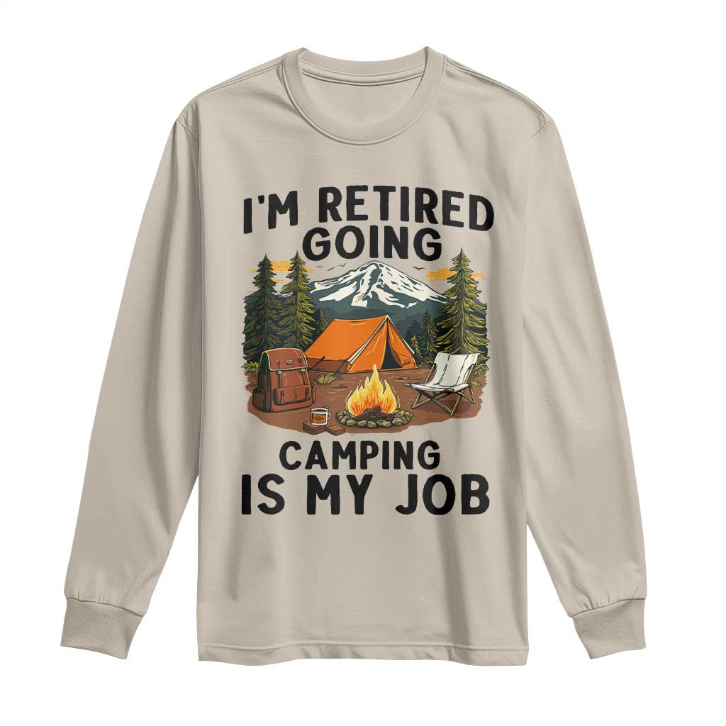 Retirement Camp Gift Long Sleeve Shirt I Am Retired Going Camping Is My Job - Wonder Print Shop