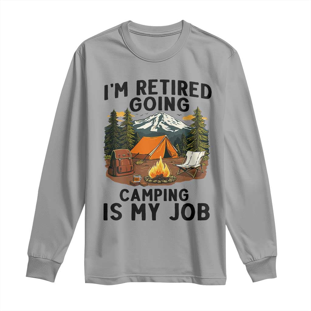 Retirement Camp Gift Long Sleeve Shirt I Am Retired Going Camping Is My Job - Wonder Print Shop