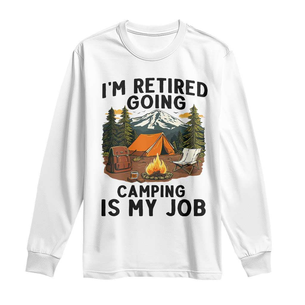 Retirement Camp Gift Long Sleeve Shirt I Am Retired Going Camping Is My Job - Wonder Print Shop