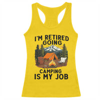 Retirement Camp Gift Racerback Tank Top I Am Retired Going Camping Is My Job - Wonder Print Shop
